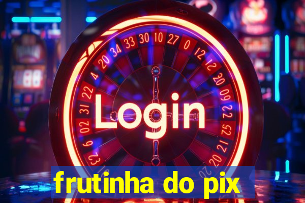 frutinha do pix